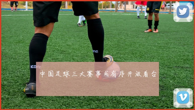 中国足球三大赛事或有序开放看台